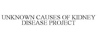 UNKNOWN CAUSES OF KIDNEY DISEASE PROJECT trademark