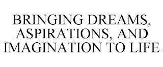 BRINGING DREAMS, ASPIRATIONS, AND IMAGINATION TO LIFE trademark