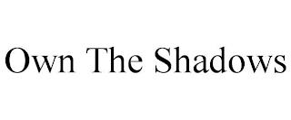 OWN THE SHADOWS trademark