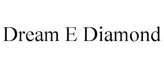 DREAM E DIAMOND trademark