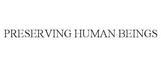 PRESERVING HUMAN BEINGS trademark