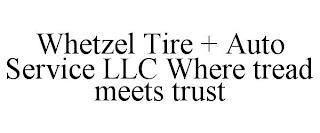 WHETZEL TIRE + AUTO SERVICE LLC WHERE TREAD MEETS TRUST trademark