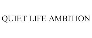 QUIET LIFE AMBITION trademark