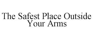 THE SAFEST PLACE OUTSIDE YOUR ARMS trademark