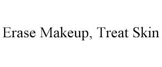 ERASE MAKEUP, TREAT SKIN trademark