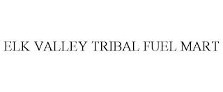 ELK VALLEY TRIBAL FUEL MART trademark