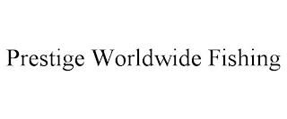 PRESTIGE WORLDWIDE FISHING trademark