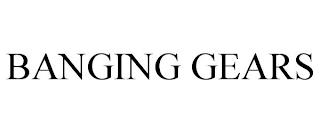 BANGING GEARS trademark