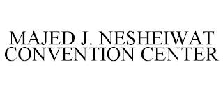 MAJED J. NESHEIWAT CONVENTION CENTER trademark