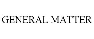 GENERAL MATTER trademark