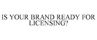 IS YOUR BRAND READY FOR LICENSING? trademark