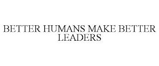 BETTER HUMANS MAKE BETTER LEADERS trademark