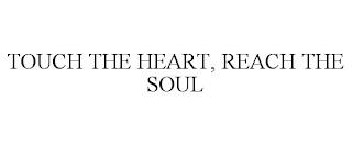 TOUCH THE HEART, REACH THE SOUL trademark