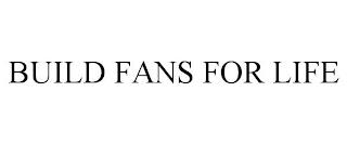 BUILD FANS FOR LIFE trademark