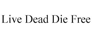 LIVE DEAD DIE FREE trademark