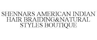 SHENNARS AMERICAN INDIAN HAIR BRAIDING&NATURAL STYLES BOUTIQUE trademark