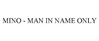 MINO - MAN IN NAME ONLY trademark