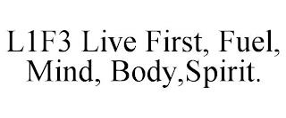 L1F3 LIVE FIRST, FUEL, MIND, BODY,SPIRIT. trademark