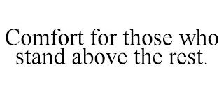 COMFORT FOR THOSE WHO STAND ABOVE THE REST. trademark