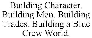 BUILDING CHARACTER. BUILDING MEN. BUILDING TRADES. BUILDING A BLUE CREW WORLD. trademark