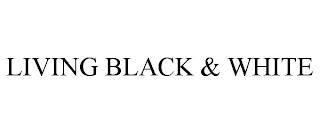 LIVING BLACK & WHITE trademark