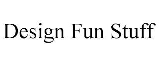 DESIGN FUN STUFF trademark