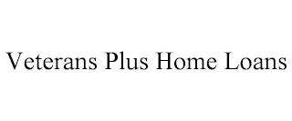 VETERANS PLUS HOME LOANS trademark