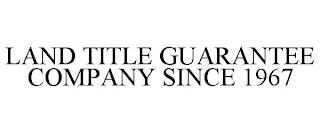 LAND TITLE GUARANTEE COMPANY SINCE 1967 trademark