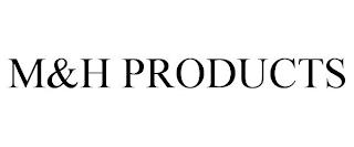 M&H PRODUCTS trademark