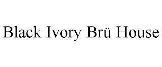 BLACK IVORY BRÜ HOUSE trademark