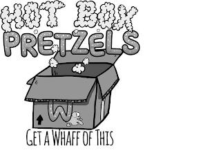 HOT BOX PRETZELS W GET A WHAFF OF THIS trademark