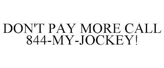 DON'T PAY MORE CALL 844-MY-JOCKEY! trademark