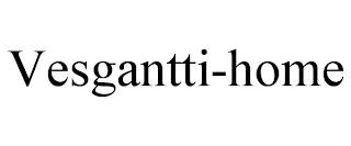 VESGANTTI-HOME trademark