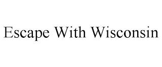 ESCAPE WITH WISCONSIN trademark