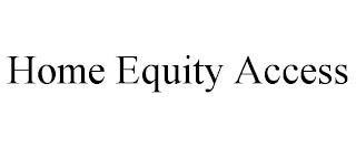 HOME EQUITY ACCESS trademark