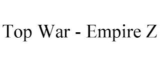 TOP WAR - EMPIRE Z trademark