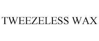 TWEEZELESS WAX trademark