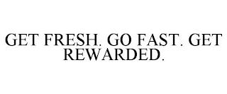 GET FRESH. GO FAST. GET REWARDED. trademark