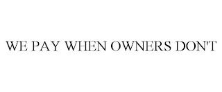 WE PAY WHEN OWNERS DON'T trademark