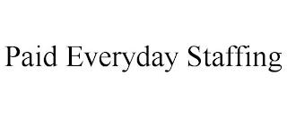 PAID EVERYDAY STAFFING trademark