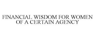 FINANCIAL WISDOM FOR WOMEN OF A CERTAIN AGENCY trademark