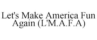 LET'S MAKE AMERICA FUN AGAIN (L'M.A.F.A) trademark