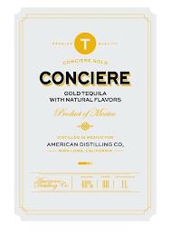 PREMIUM QUALITY T CONCIERE GOLD CONCIERE GOLD TEQUILA WITH NATURAL FLAVORS PRODUCT OF MEXICO DISTILLED IN MEXICO FOR AMERICAN DISTILLING CO, MIRA LOMA, CALIFORNIA AMERICAN DISTILLING CO ALC/VOL 40% PROOF 80 NET CONTENTS 1L trademark