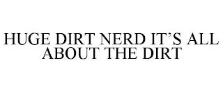 HUGE DIRT NERD IT'S ALL ABOUT THE DIRT trademark