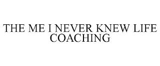 THE ME I NEVER KNEW LIFE COACHING trademark