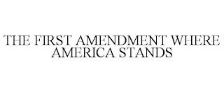 THE FIRST AMENDMENT WHERE AMERICA STANDS trademark