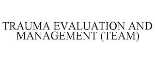 TRAUMA EVALUATION AND MANAGEMENT (TEAM) trademark