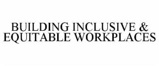 BUILDING INCLUSIVE AND EQUITABLE WORKPLACES trademark