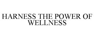 HARNESS THE POWER OF WELLNESS trademark