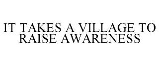 IT TAKES A VILLAGE TO RAISE AWARENESS trademark